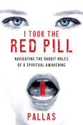 I Took the Red Pill: Navigating the Rabbit Holes of a Spiritual Awakening - AUTHOR SIGNED